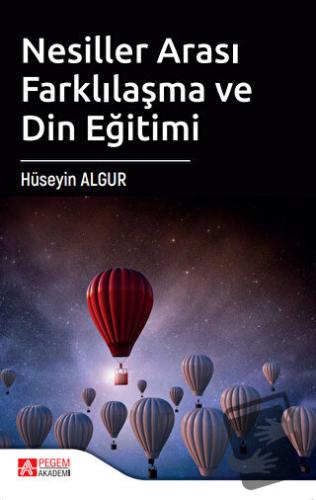 Nesiller Arası Farklılaşma ve Din Eğitimi - Hüseyin Algur - Pegem Akad