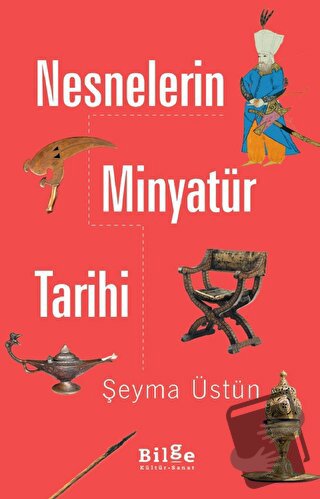 Nesnelerin Minyatür Tarihi - Şeyma Üstün - Bilge Kültür Sanat - Fiyatı