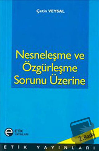 Nesneleşme ve Özgürleşme Sorunu Üzerine - Çetin Veysal - Etik Yayınlar