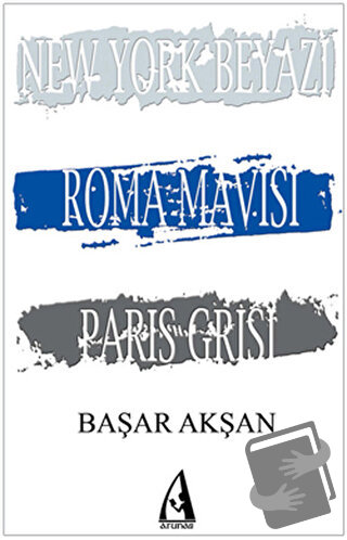 New York Beyazı, Roma Mavisi, Paris Grisi - Başar Akşan - Arunas Yayın