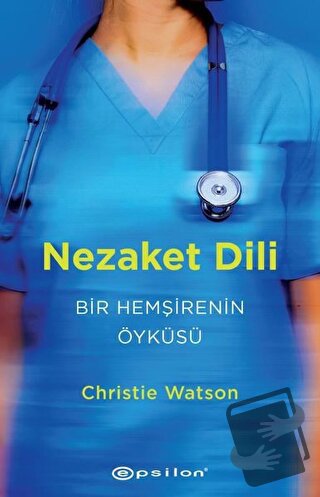 Nezaket Dili - Bir Hemşirenin Öyküsü - Christie Watson - Epsilon Yayın