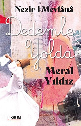 Nezir-i Mevlana Dedemle Yolda - Meral Yıldız - Librum Kitap - Fiyatı -