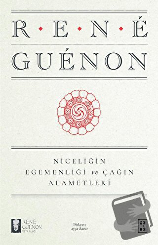 Niceliğin Egemenliği ve Çağın Alametleri - Rene Guenon - Ketebe Yayınl