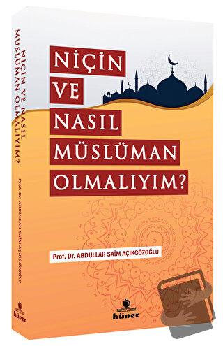 Niçin Ve Nasıl Müslüman Olmalıyım? - Abdullah Saim Açıkgözoğlu - Hüner