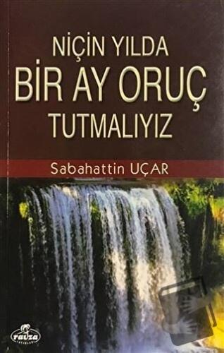 Niçin Yılda Bir Ay Oruç Tutmalıyız? - Sabahattin Uçar - Ravza Yayınlar