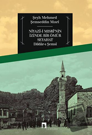 Niyazi Mısri'nin İzinde Bir Ömür Seyahat - Şeyh Mehmed Şemseddin Mısri