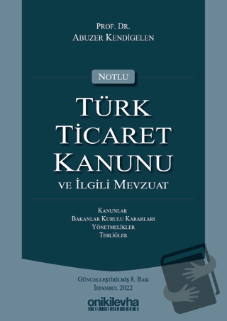 Notlu Türk Ticaret Kanunu ve İlgili Mevzuat - Abuzer Kendigelen - On İ