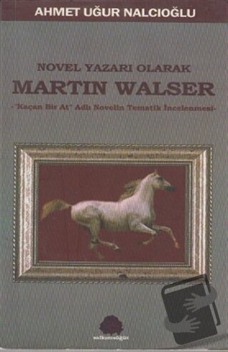 Novel Yazarı Olarak Martin Walser - Ahmet Uğur Nalcıoğlu - Salkımsöğüt