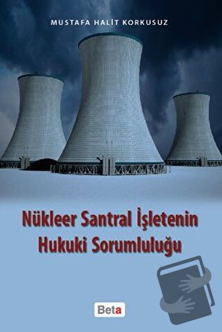 Nükleer Santral İşletenin Hukuki Sorumluluğu - Mustafa Halit Korkusuz 