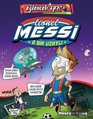 O Bir Uzaylı: Lionel Messi - Hüseyin Keleş - Eğlenceli Bilgi Yayınları