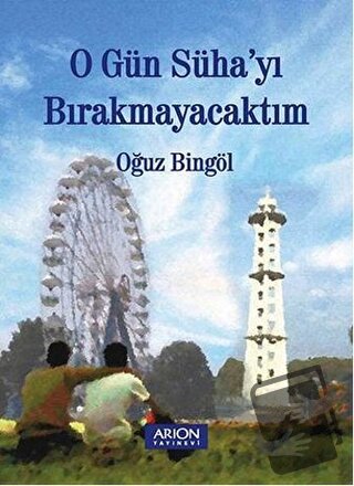 O Gün Süha'yı Bırakmayacaktım - Oğuz Bingöl - Arion Yayınevi - Fiyatı 