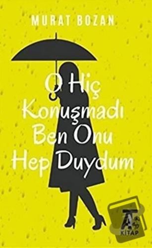 O Hiç Konuşmadı Ben Onu Hep Duydum - Murat Bozan - Kitap At Yayınları 