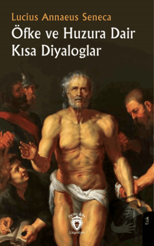 Öfke ve Huzura Dair Kısa Diyaloglar - Lucius Annaeus Seneca - Dorlion 