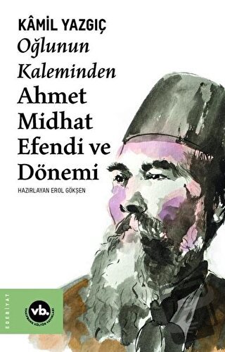 Oğlunun Kaleminden Ahmet Midhat Efendi ve Dönemi - Kamil Yazgıç - Vakı