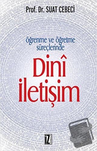 Öğrenme ve Öğretme Süreçlerinde Dini İletişim - Suat Cebeci - İz Yayın