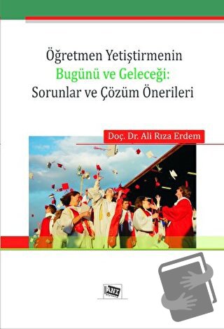 Öğretmen Yetiştirmenin Bugünü ve Geleceği: Sorunlar ve Çözüm Önerileri