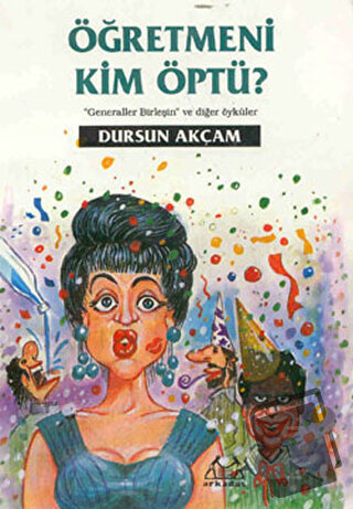 Öğretmeni Kim Öptü? - Dursun Akçam - Arkadaş Yayınları - Fiyatı - Yoru