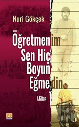 Öğretmenim Sen Hiç Boyun Eğmedin 1. Kitap - Nuri Gökçek - Tunç Yayıncı