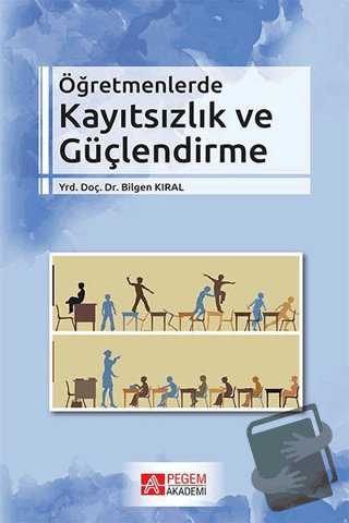 Öğretmenlerde Kayıtsızlık ve Güçlendirme - Bilgen Kıral - Pegem Akadem