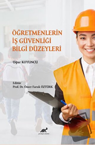 Öğretmenlerin İş Güvenliği Bilgi Düzeyleri - Uğur Koyuncu - Paradigma 