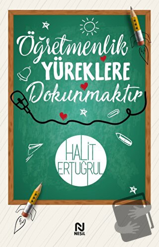 Öğretmenlik Yüreklere Dokunmaktır - Halit Ertuğrul - Nesil Yayınları -