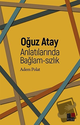 Oğuz Atay Anlatılarında Bağlam-sızlık - Adem Polat - Kesit Yayınları -