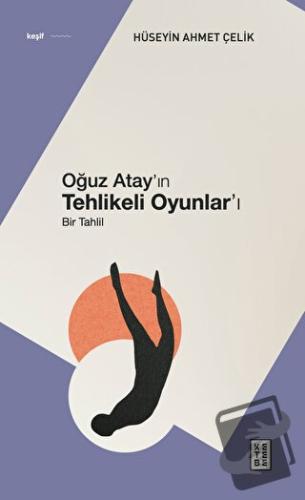 Oğuz Atay’ın Tehlikeli Oyunlar’ı - Hüseyin Ahmet Çelik - Ketebe Yayınl