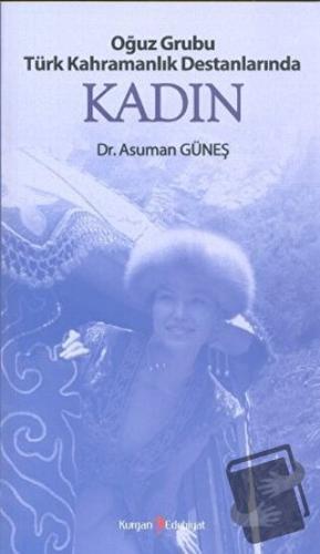 Oğuz Grubu Türk Kahramanlık Destanlarında Kadın - Asuman Güneş - Kurga