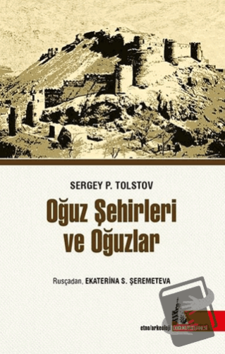 Oğuz Şehirleri ve Oğuzlar - Sergey P. Tolstov - Doğu Kütüphanesi - Fiy