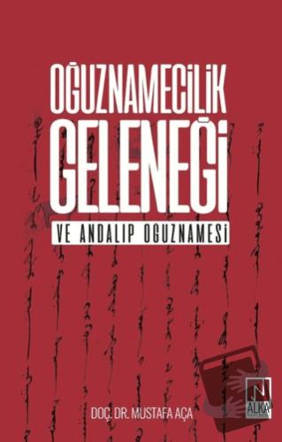 Oğuznamecilik Geleneği ve Andalıp Oğuznamesi - Mustafa Aça - Alka Yayı