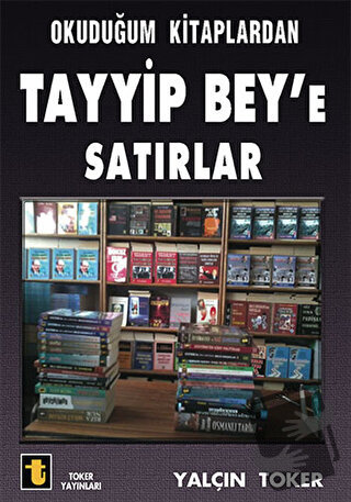 Okuduğum Kitaplardan Tayyip Bey'e Satırlar, Yalçın Toker, Toker Yayınl