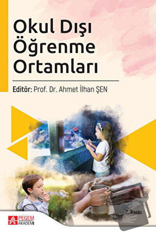 Okul Dışı Öğrenme Ortamları - Ahmet İlhan Şen - Pegem Akademi Yayıncıl