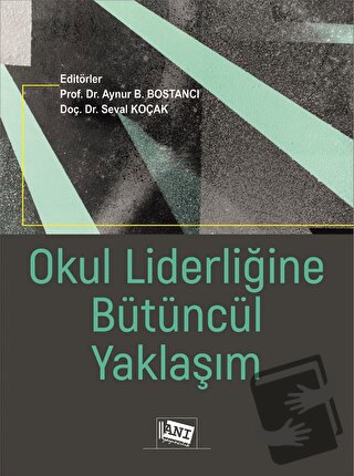 Okul Liderliğine Bütüncül Yaklaşım - Aynur B. Bostancı - Anı Yayıncılı