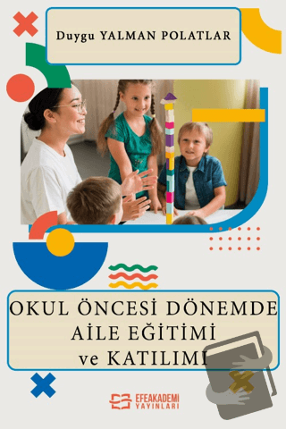 Okul Öncesi Dönemde Aile Eğitimi ve Katılımı - Duygu Yalman Polatlar -