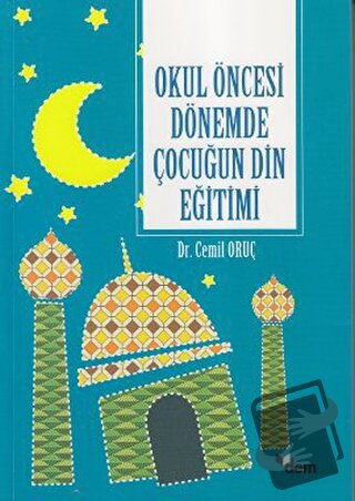 Okul Öncesi Dönemde Çocuğun Din Eğitimi - Cemil Oruç - Dem Yayınları -