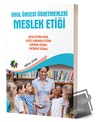 Okul Öncesi Öğretmenleri Meslek Etiği - Şafak Öztürk Aynal - Eğiten Ki