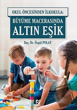 Okul Öncesinde İlkokula: Büyüme Macerasında Altın Eşik - Özgül Polat -