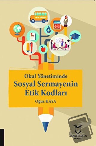 Okul Yönetiminde Sosyal Sermayenin Etik Kodları - Oğuz Kaya - Akademis