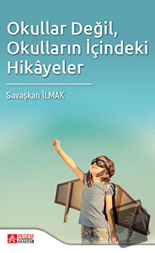 Okullar Değil, Okulların İçindeki Hikayeler - Savaşkan İlmak - Pegem A