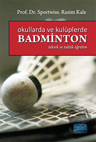 Okullarda ve Kulüplerde Badminton - Rasim Kale - Nobel Akademik Yayınc