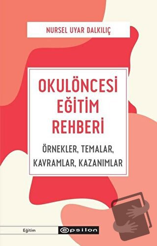 Okulöncesi Eğitim Rehberi - Nursel Uyar Dalkılıç - Epsilon Yayınevi - 