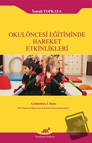 Okulöncesi Eğitiminde Hareket Etkinlikleri - İsmail Topkaya - Paradigm