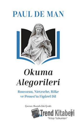 Okuma Alegorileri - Rousseau, Nietzsehe, Rilke ve Proust’ta Figürel Di