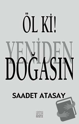 Öl ki ! Yeniden Doğasın - Saadet Atasay - Tunç Yayıncılık - Fiyatı - Y