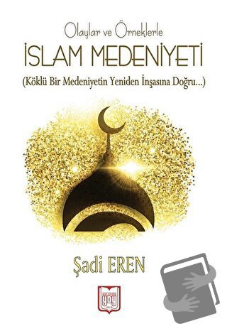 Olaylar ve Örneklerle İslam Medeniyeti - Şadi Eren - YDY Yayınları - F