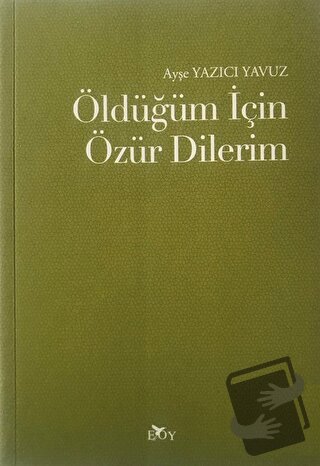 Öldüğüm İçin Özür Dilerim - Ayşe Yazıcı Yavuz - Edebiyat Ortamı Yayınl