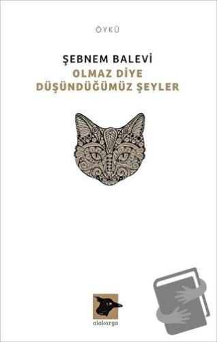 Olmaz Diye Düşündüğümüz Şeyler - Şebnem Balevi - Alakarga Sanat Yayınl