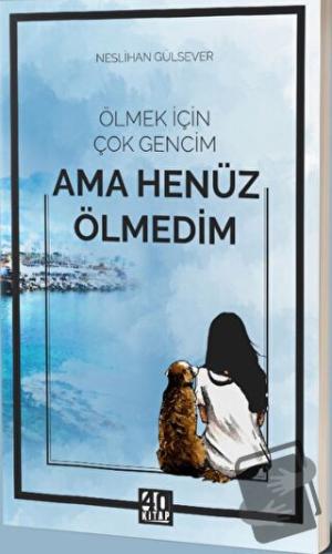 Ölmek İçin Çok Gencim Ama Henüz Ölmedim - Neslihan Gülsever - 40 Kitap