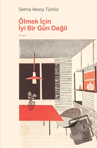 Ölmek İçin İyi Bir Gün Değil - Selma Aksoy Türköz - Ketebe Yayınları -