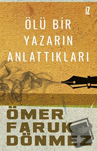 Ölü Bir Yazarın Anlattıkları - Ömer Faruk Dönmez - İz Yayıncılık - Fiy